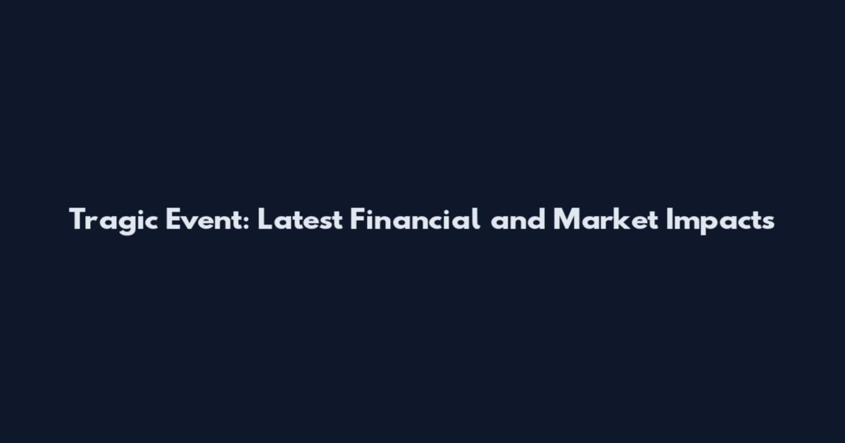 Tragic Event: Latest Financial and Market Impacts