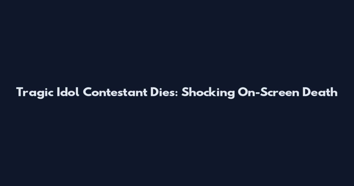 Tragic Idol Contestant Dies: Shocking On-Screen Death