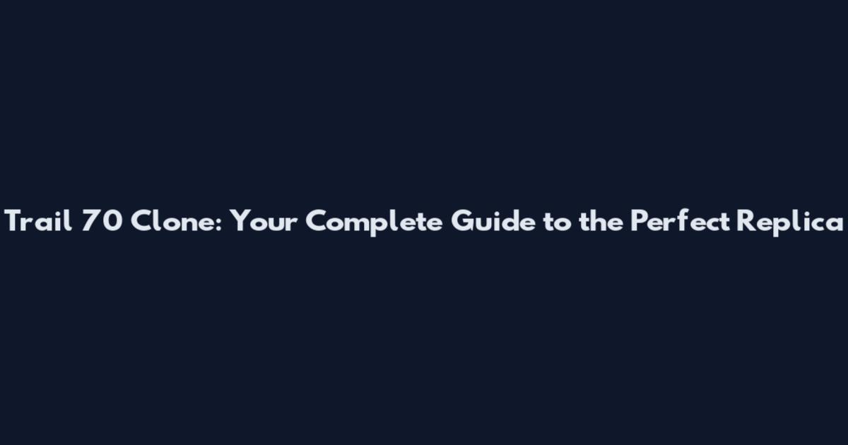 Trail 70 Clone: Your Complete Guide to the Perfect Replica