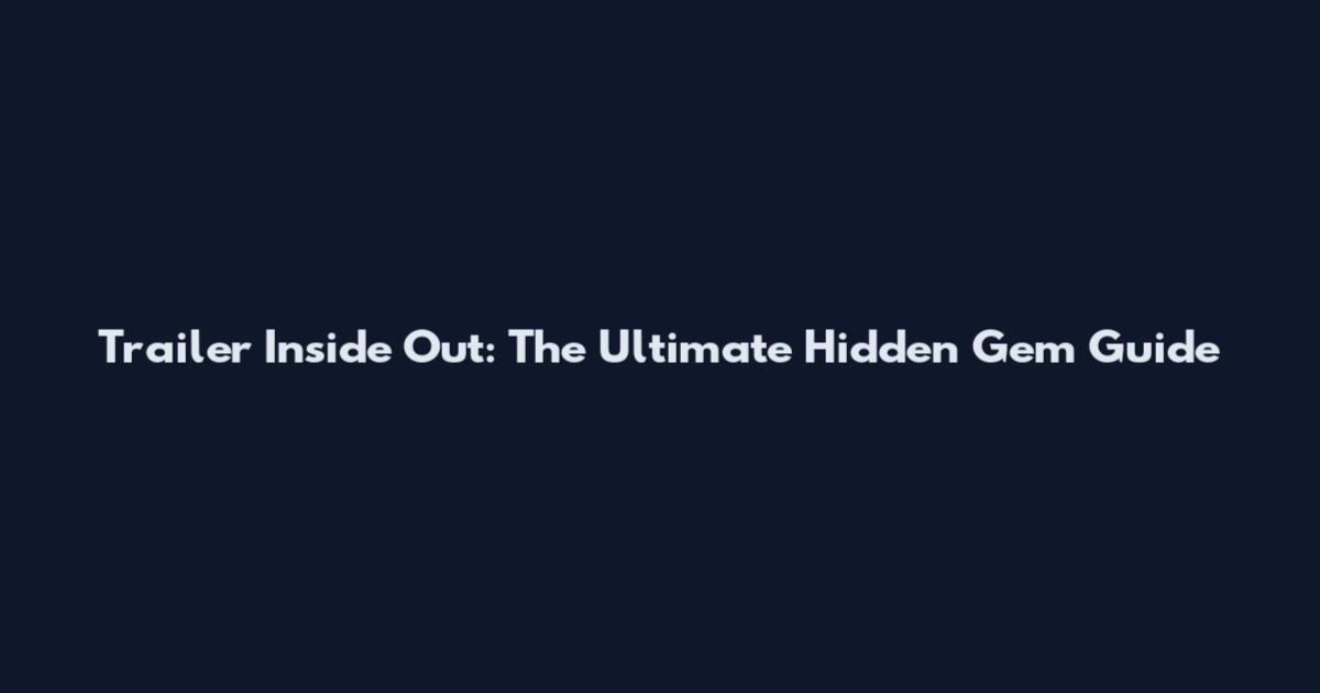 Trailer Inside Out: The Ultimate Hidden Gem Guide
