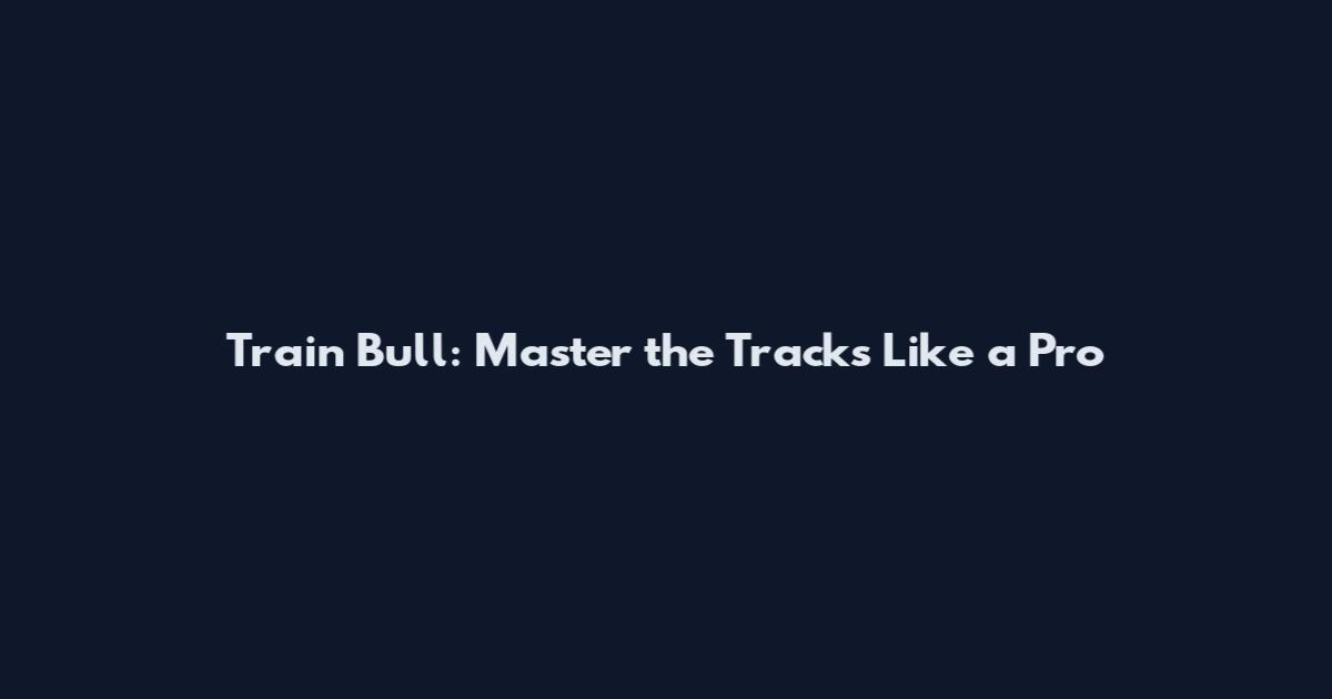 Train Bull: Master the Tracks Like a Pro