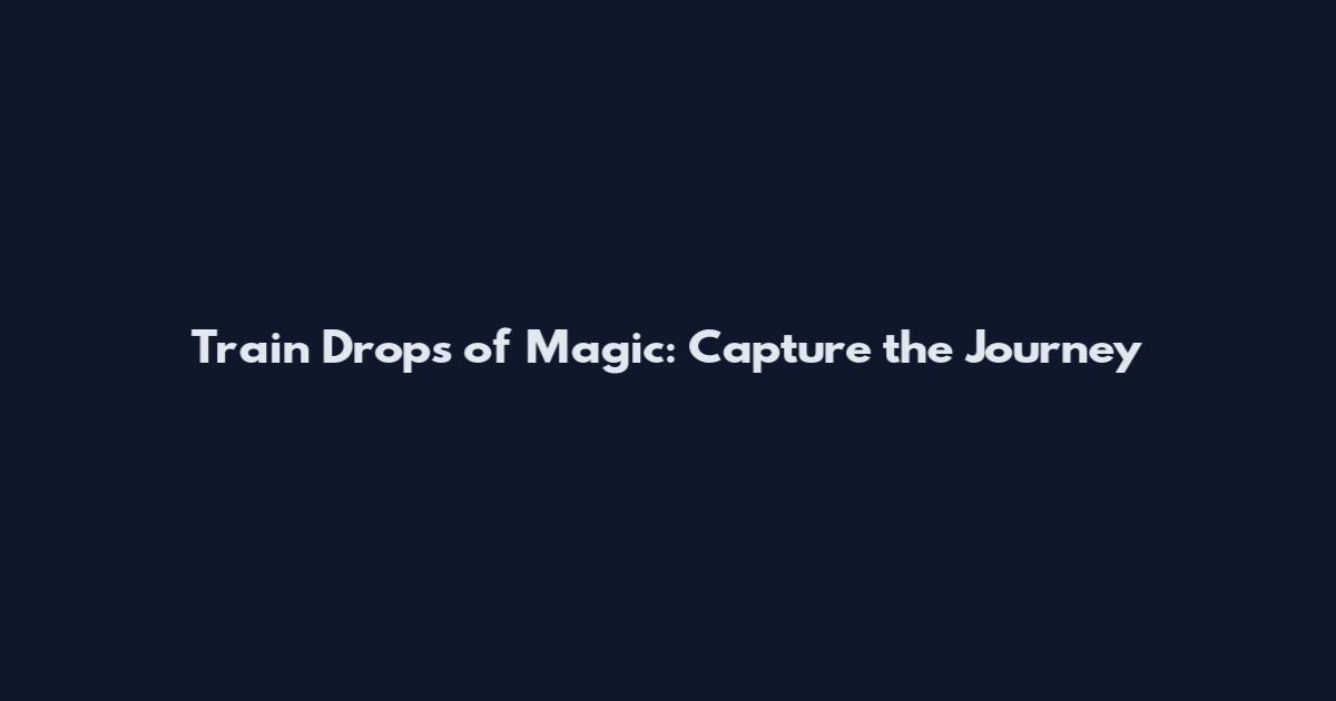 Train Drops of Magic: Capture the Journey