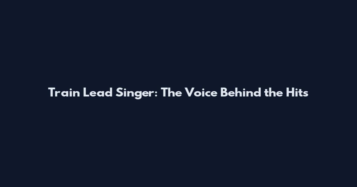Train Lead Singer: The Voice Behind the Hits