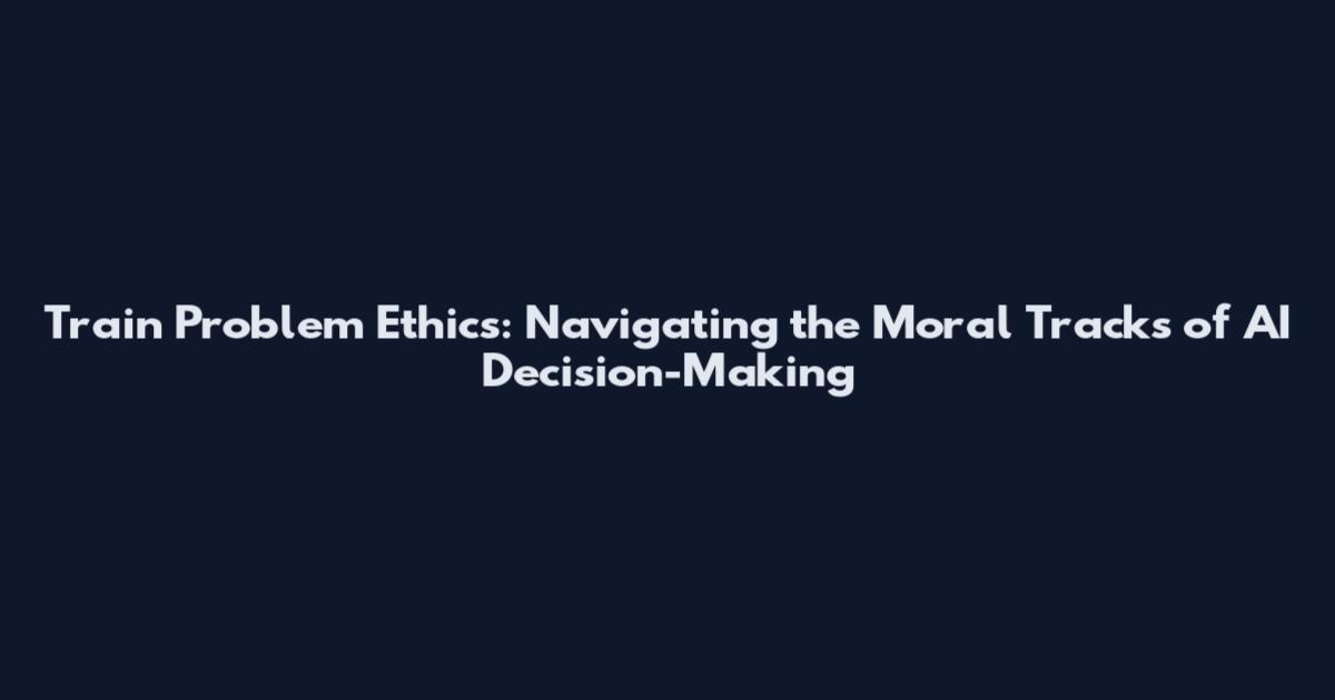 Train Problem Ethics: Navigating the Moral Tracks of AI Decision-Making