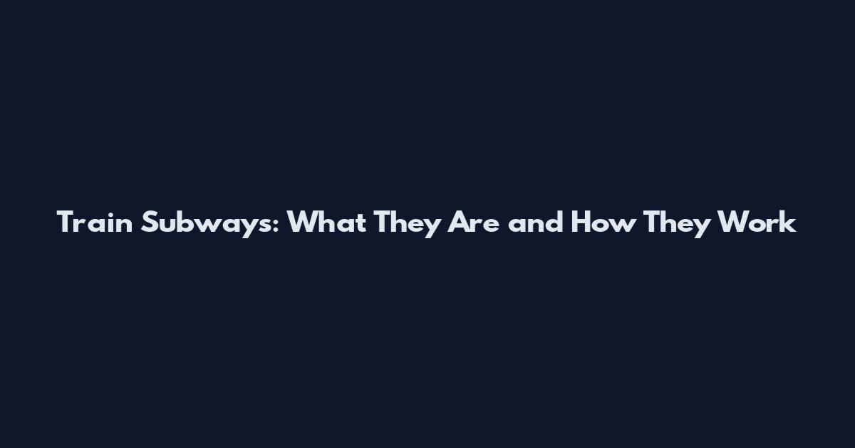 Train Subways: What They Are and How They Work