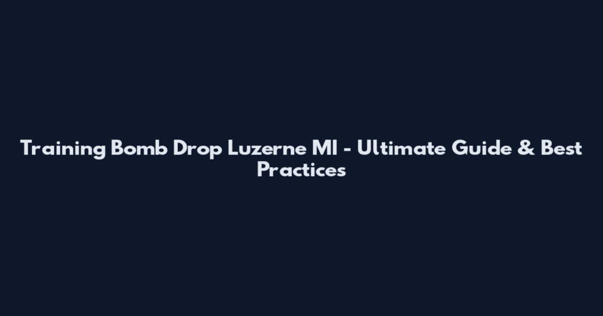 Training Bomb Drop Luzerne MI - Ultimate Guide & Best Practices