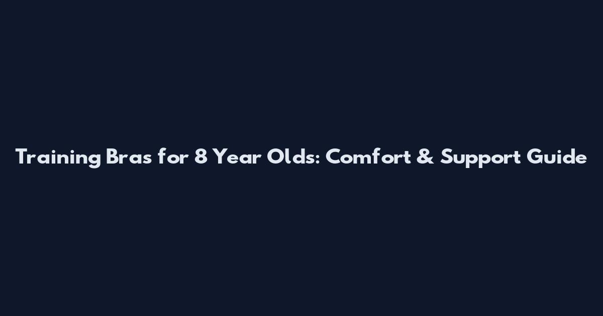 Training Bras for 8 Year Olds: Comfort & Support Guide