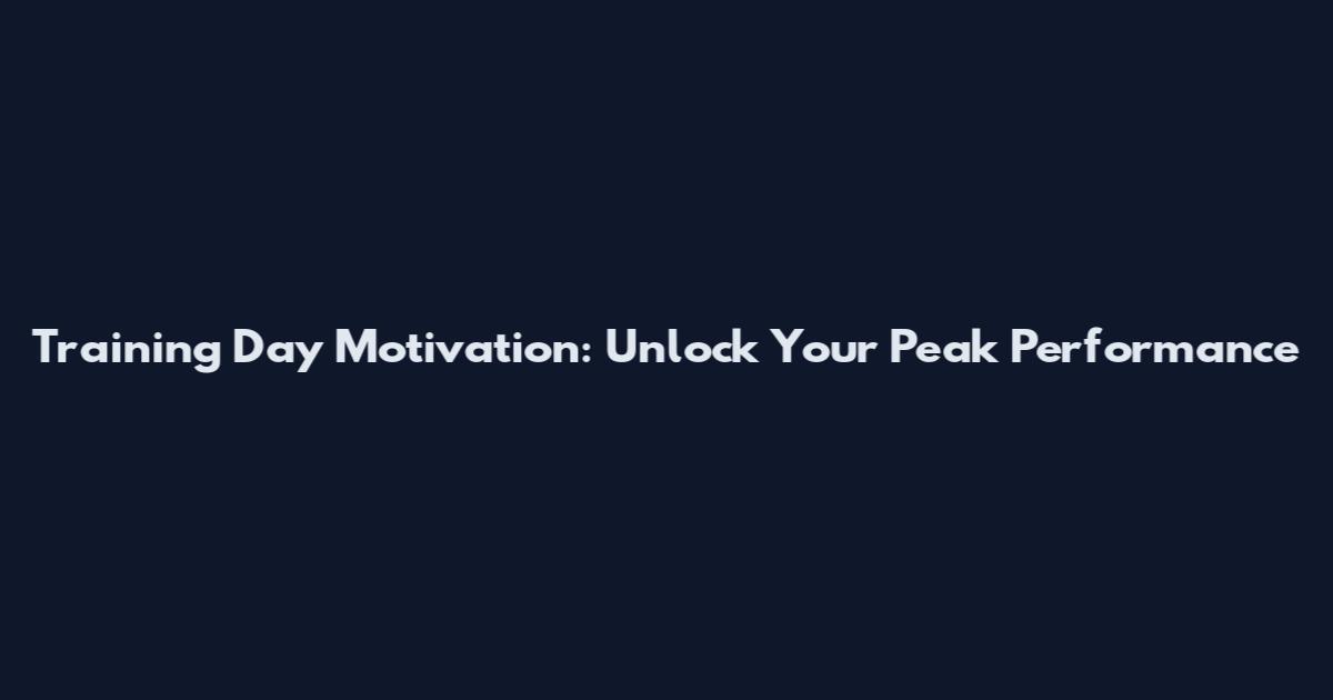Training Day Motivation: Unlock Your Peak Performance