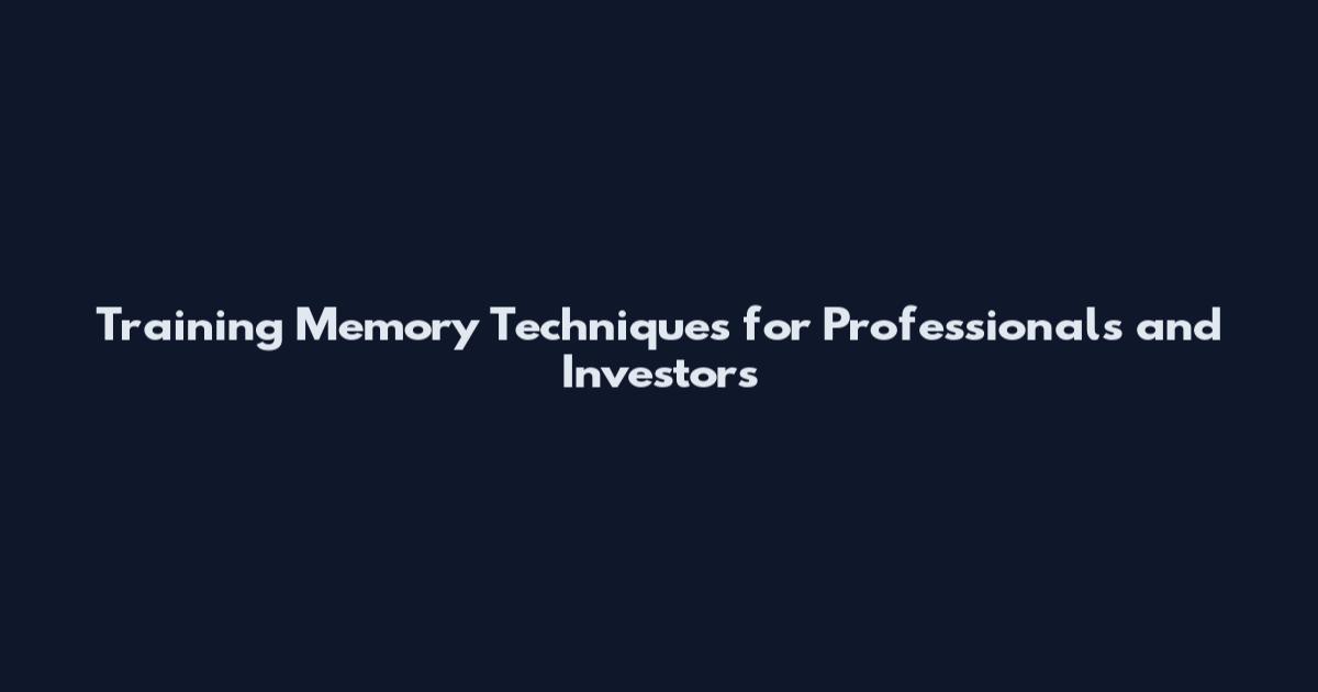 Training Memory Techniques for Professionals and Investors