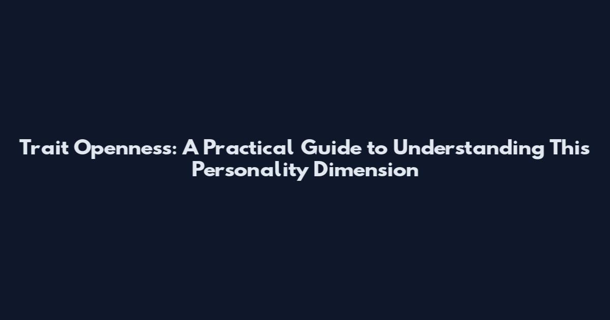 Trait Openness: A Practical Guide to Understanding This Personality Dimension