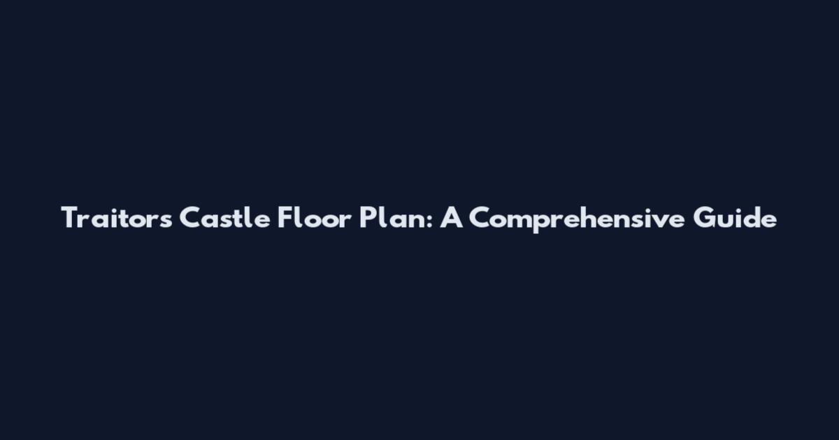 Traitors Castle Floor Plan: A Comprehensive Guide