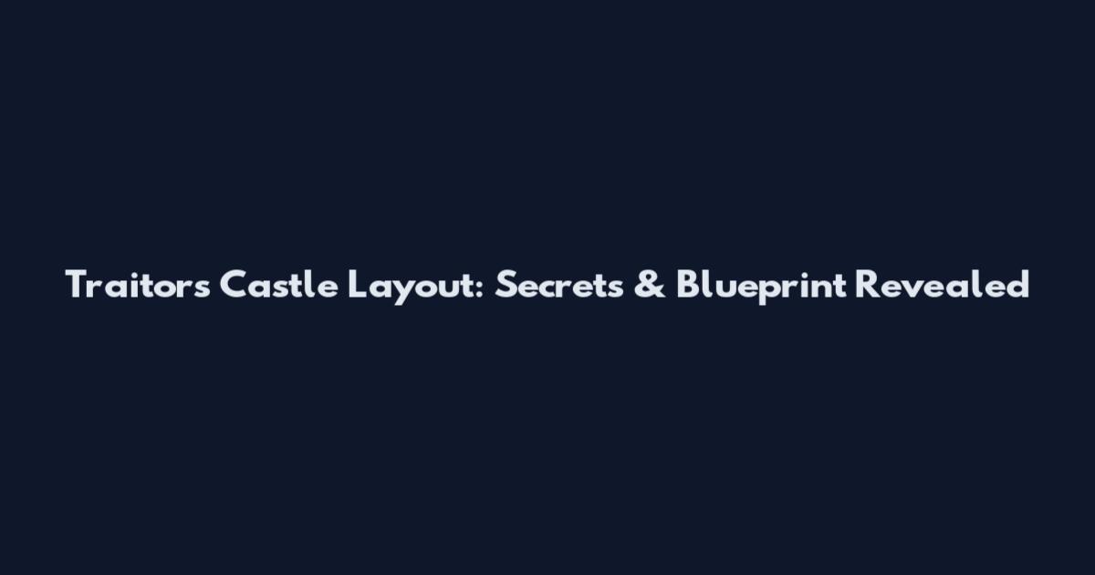 Traitors Castle Layout: Secrets & Blueprint Revealed