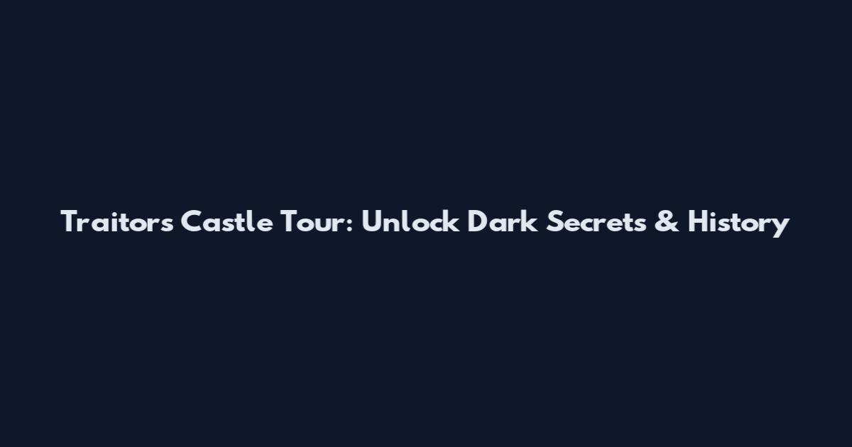 Traitors Castle Tour: Unlock Dark Secrets & History