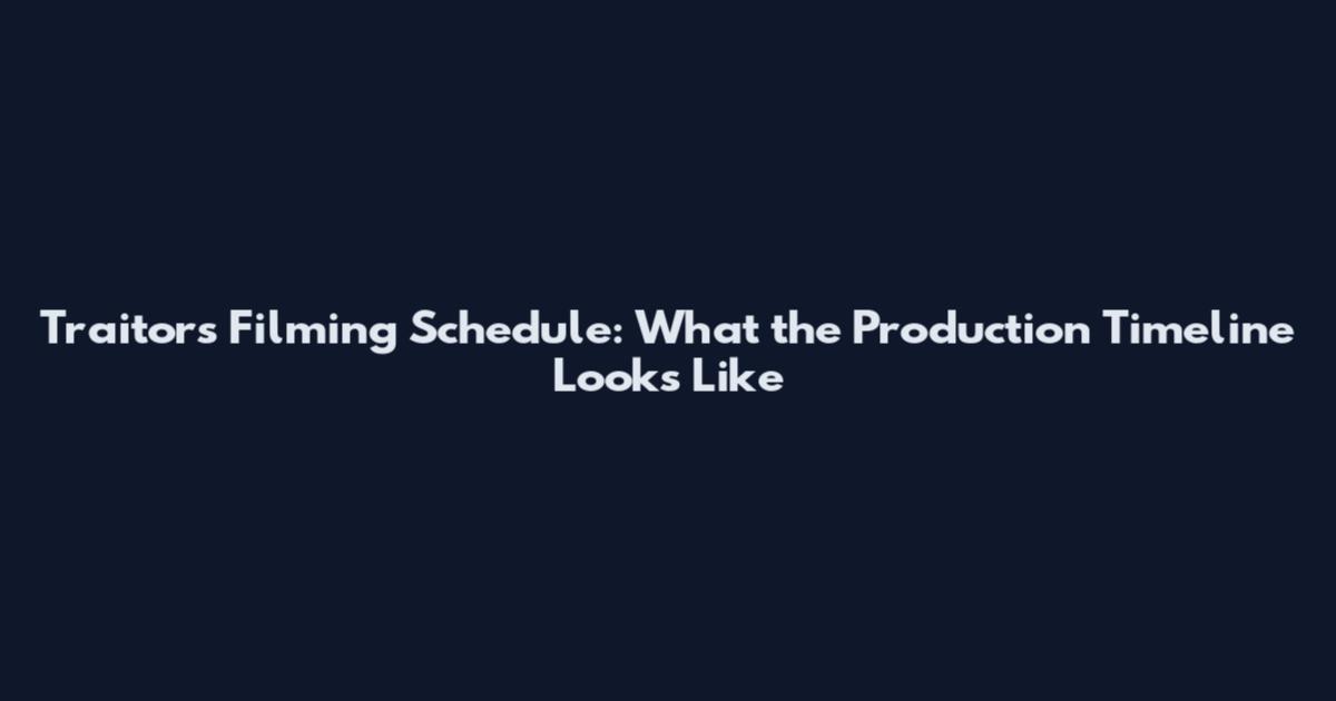 Traitors Filming Schedule: What the Production Timeline Looks Like