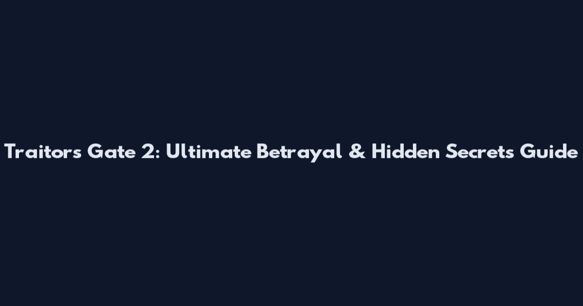 Traitors Gate 2: Ultimate Betrayal & Hidden Secrets Guide