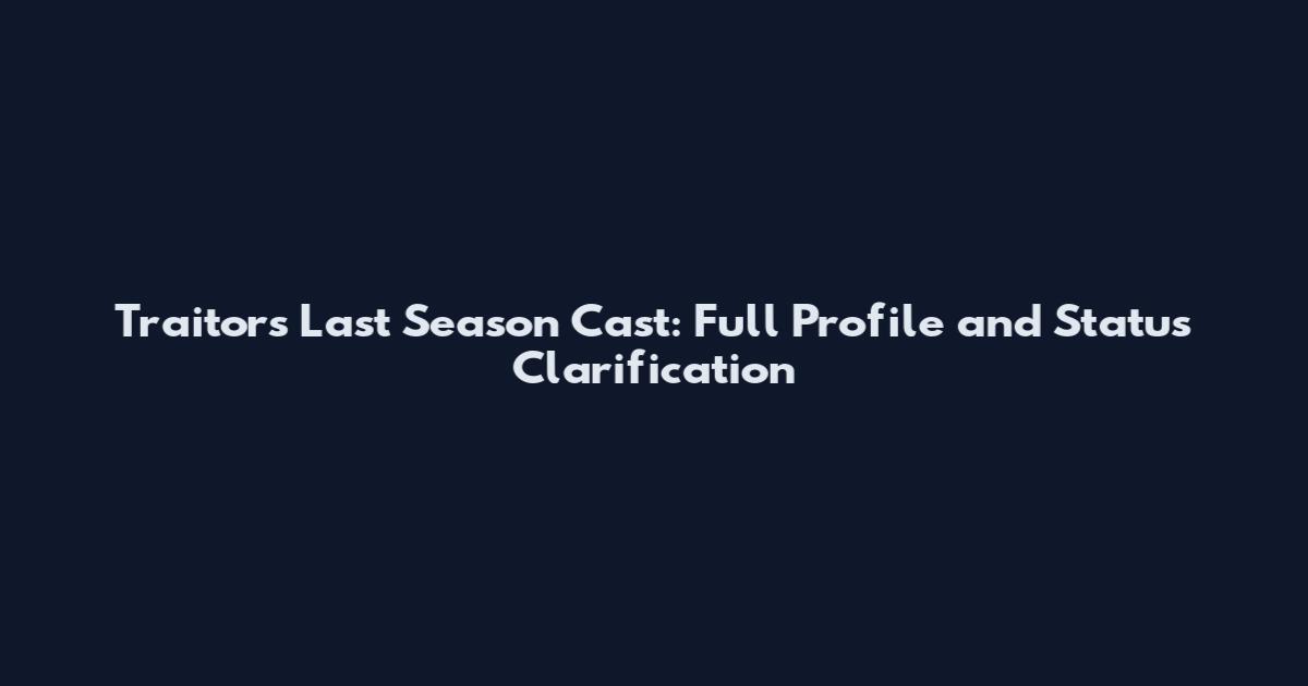 Traitors Last Season Cast: Full Profile and Status Clarification