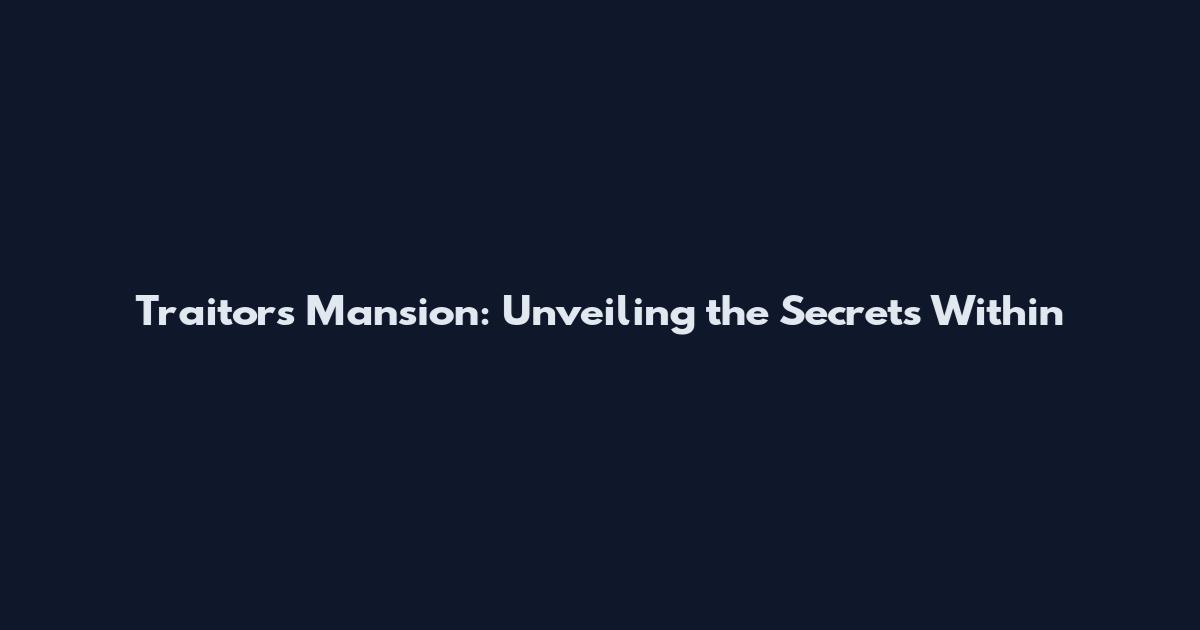 Traitors Mansion: Unveiling the Secrets Within