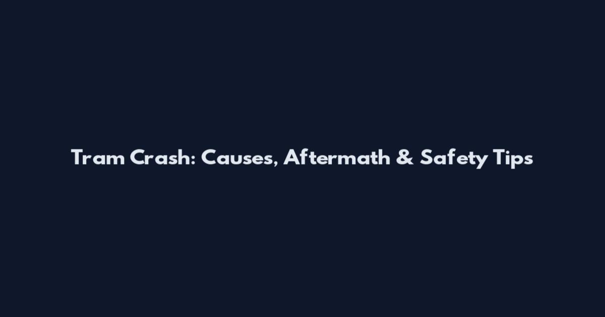 Tram Crash: Causes, Aftermath & Safety Tips