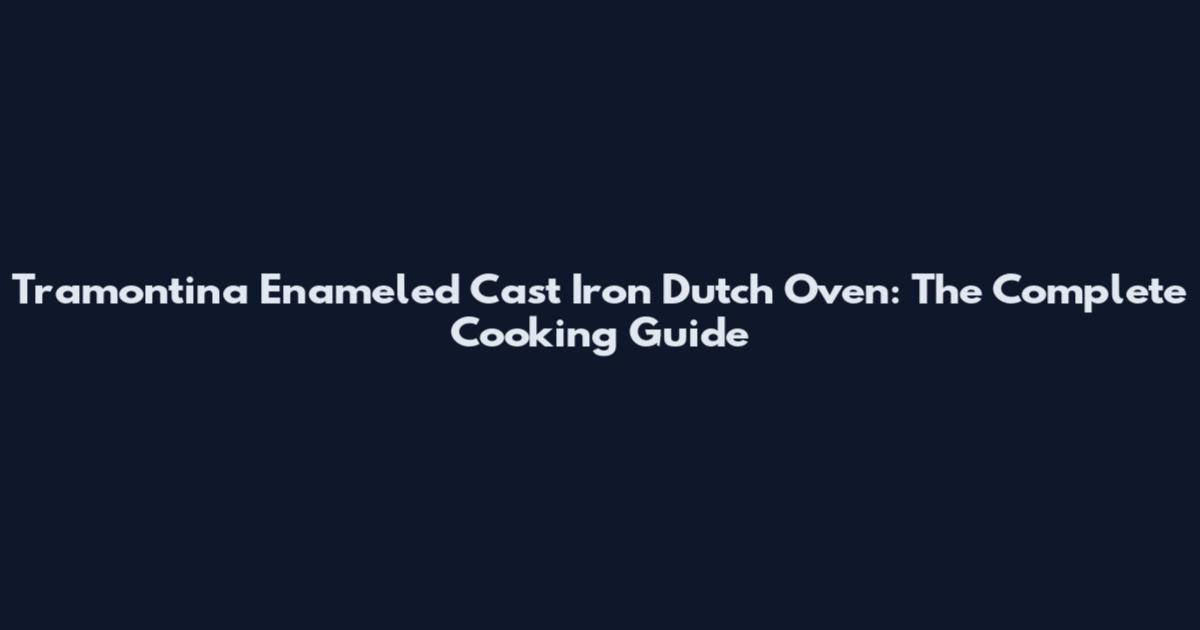 Tramontina Enameled Cast Iron Dutch Oven: The Complete Cooking Guide
