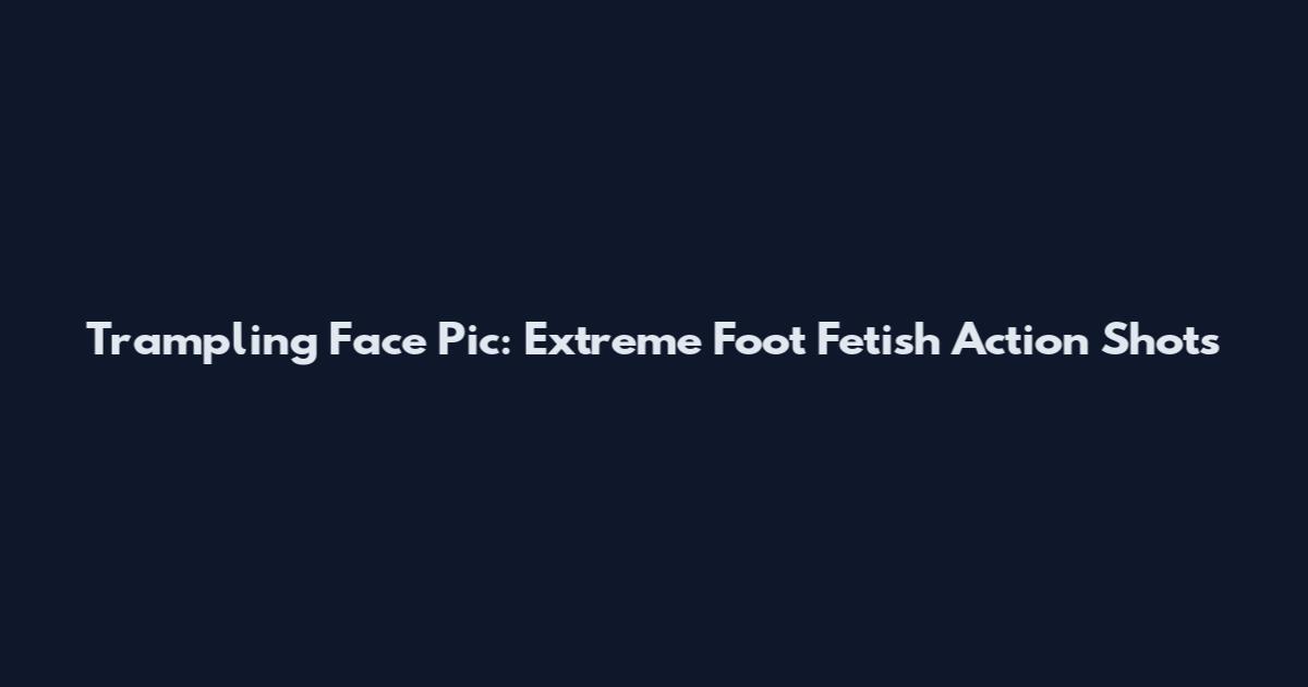 Trampling Face Pic: Extreme Foot Fetish Action Shots