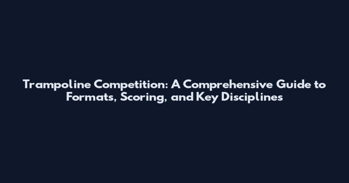 Trampoline Competition: A Comprehensive Guide to Formats, Scoring, and Key Disciplines