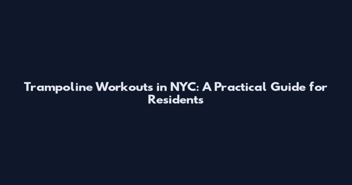 Trampoline Workouts in NYC: A Practical Guide for Residents