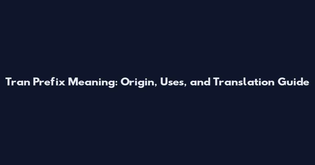 Tran Prefix Meaning: Origin, Uses, and Translation Guide