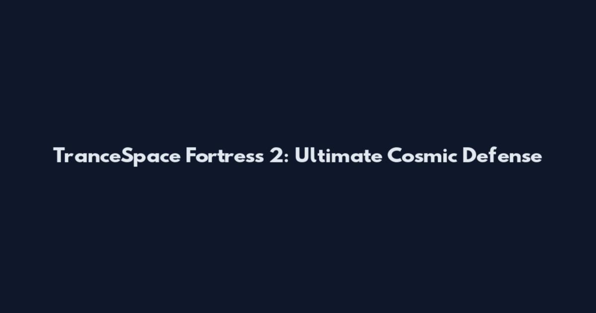 TranceSpace Fortress 2: Ultimate Cosmic Defense