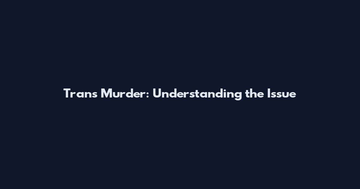 Trans Murder: Understanding the Issue