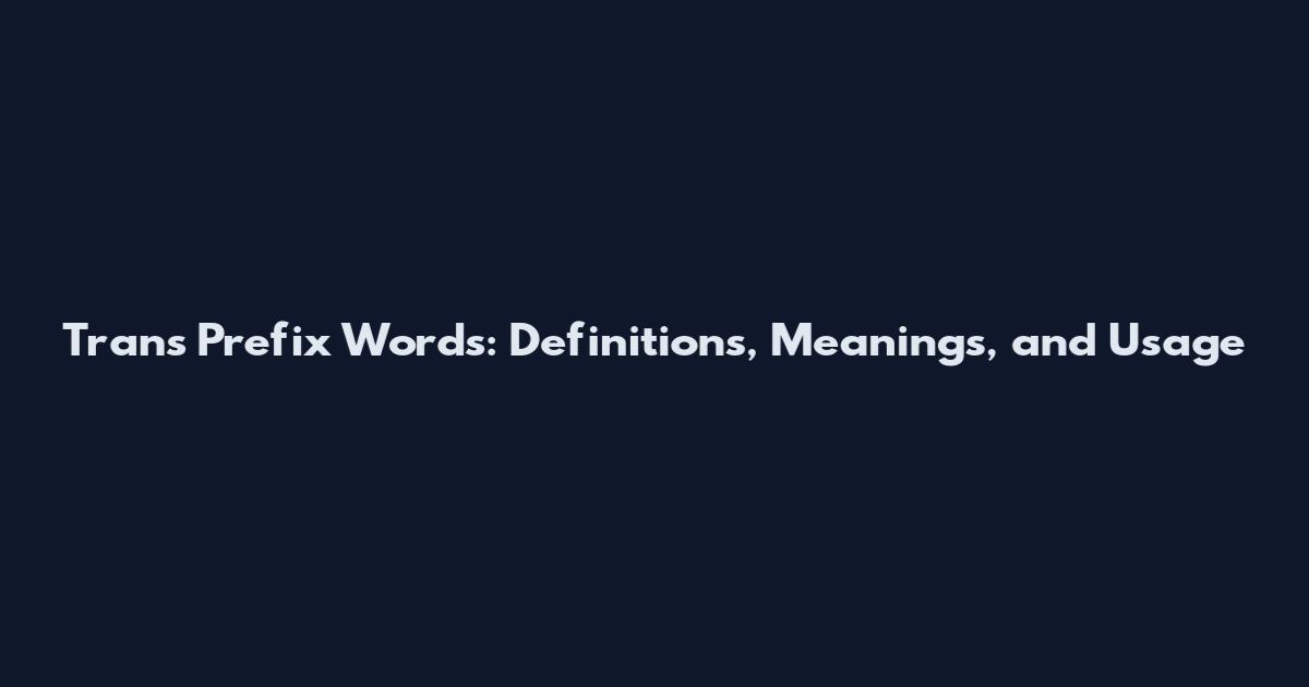 Trans Prefix Words: Definitions, Meanings, and Usage