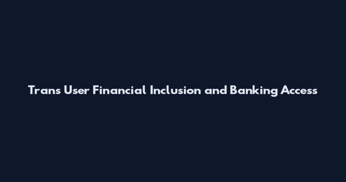 Trans User Financial Inclusion and Banking Access