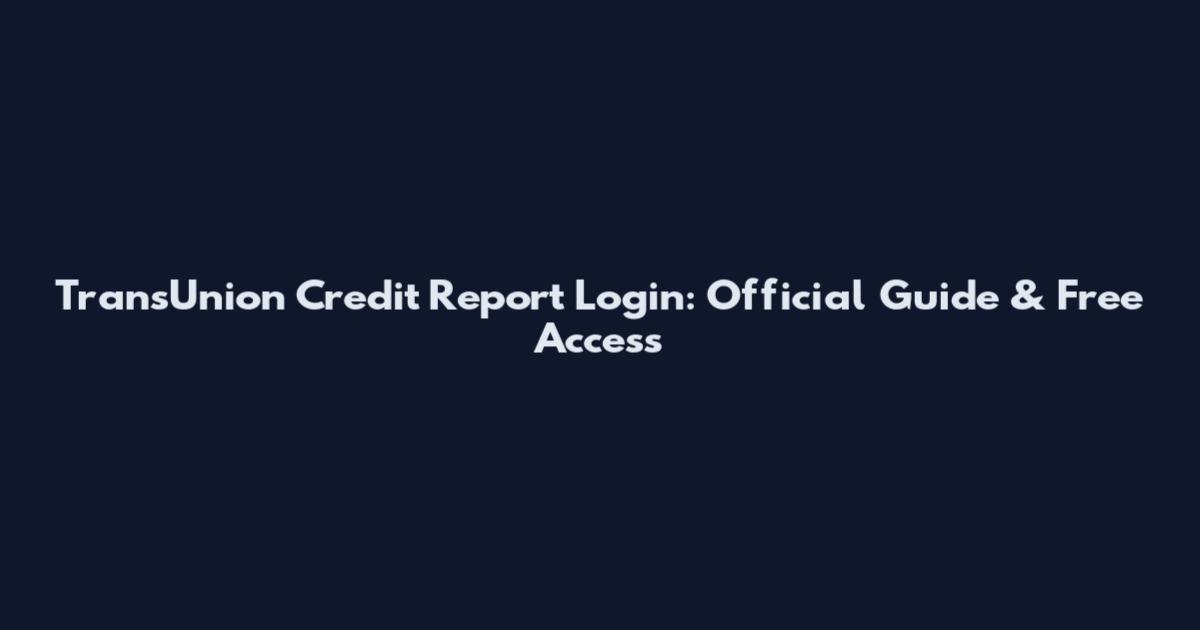 TransUnion Credit Report Login: Official Guide & Free Access
