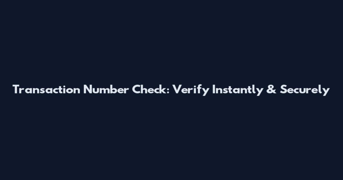 Transaction Number Check: Verify Instantly & Securely