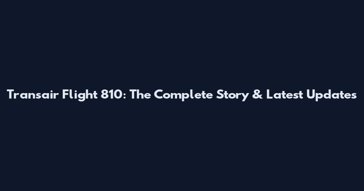 Transair Flight 810: The Complete Story & Latest Updates