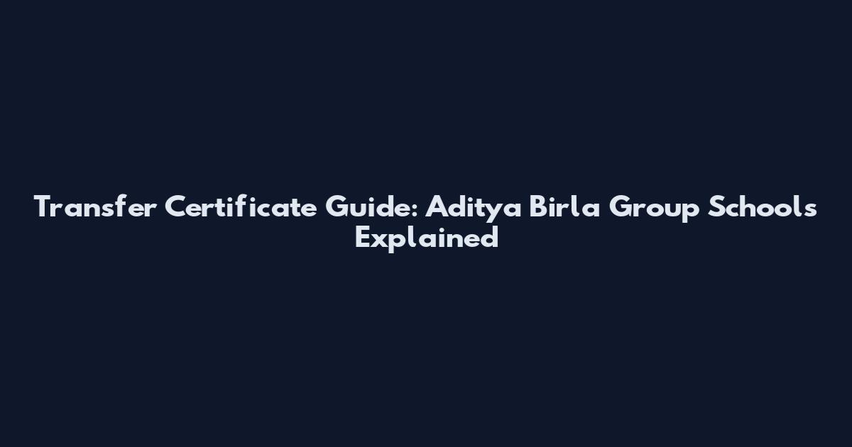 Transfer Certificate Guide: Aditya Birla Group Schools Explained