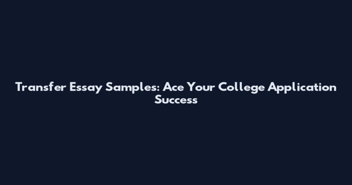 Transfer Essay Samples: Ace Your College Application Success