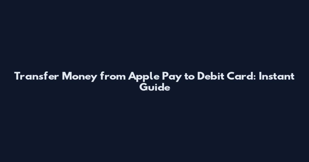 Transfer Money from Apple Pay to Debit Card: Instant Guide