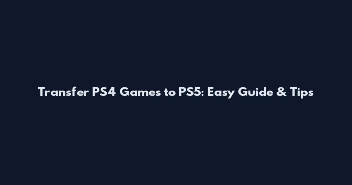 Transfer PS4 Games to PS5: Easy Guide & Tips