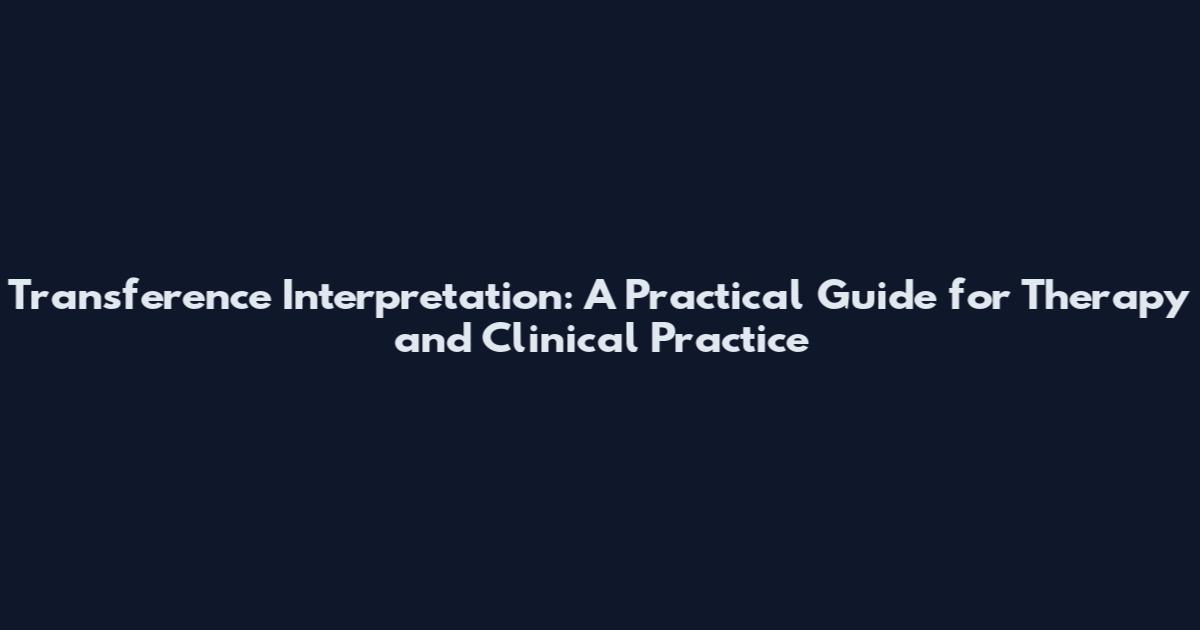 Transference Interpretation: A Practical Guide for Therapy and Clinical Practice