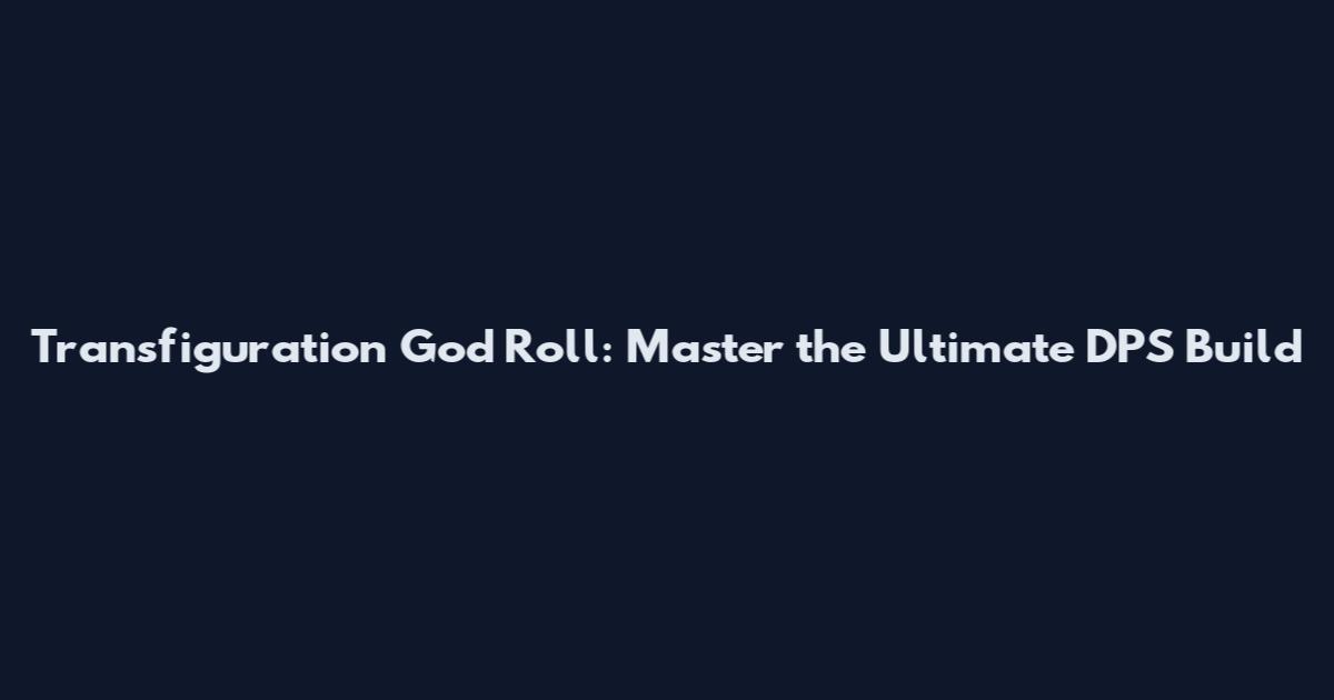 Transfiguration God Roll: Master the Ultimate DPS Build