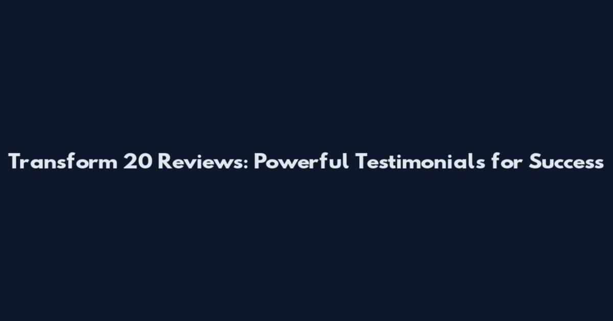 Transform 20 Reviews: Powerful Testimonials for Success
