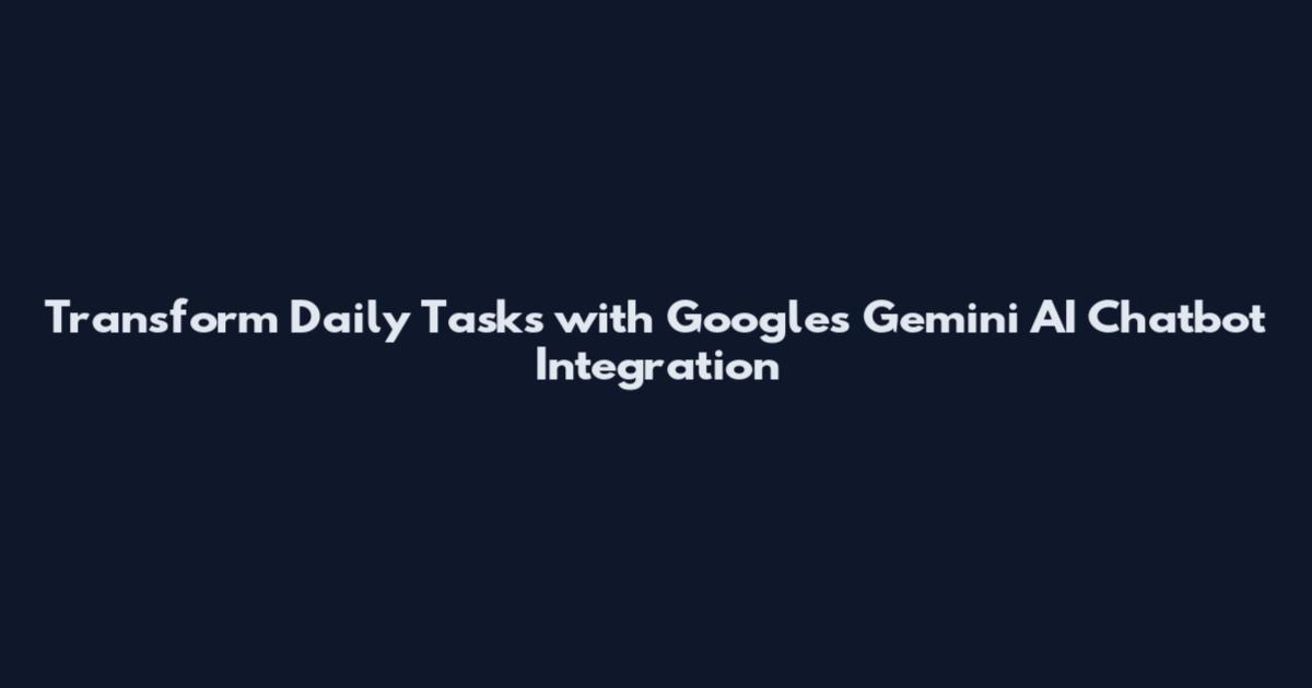 Transform Daily Tasks with Google's Gemini AI Chatbot Integration
