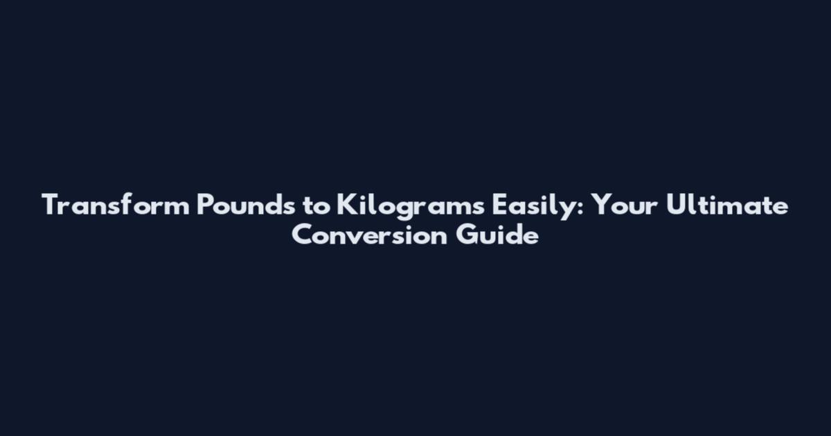 Transform Pounds to Kilograms Easily: Your Ultimate Conversion Guide