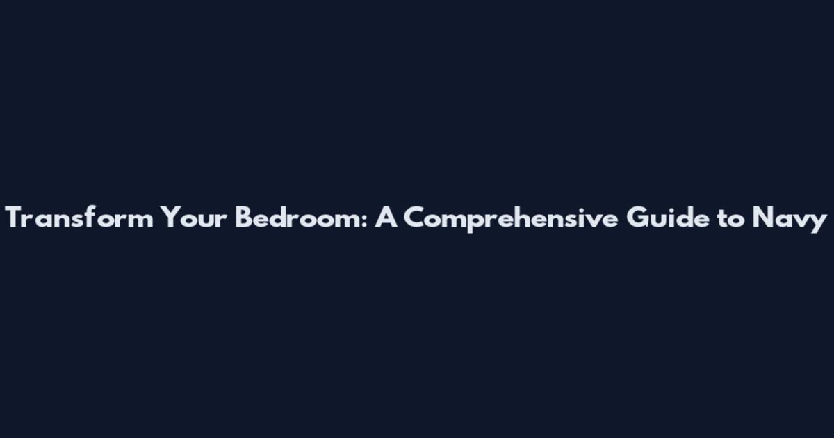 Transform Your Bedroom: A Comprehensive Guide to Navy