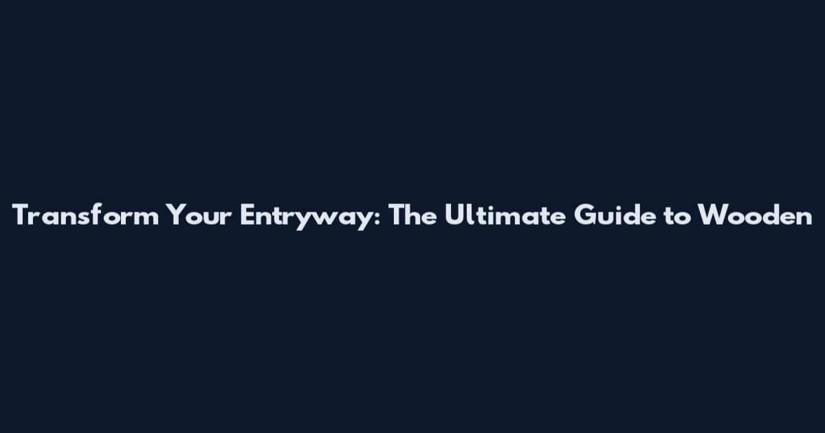 Transform Your Entryway: The Ultimate Guide to Wooden
