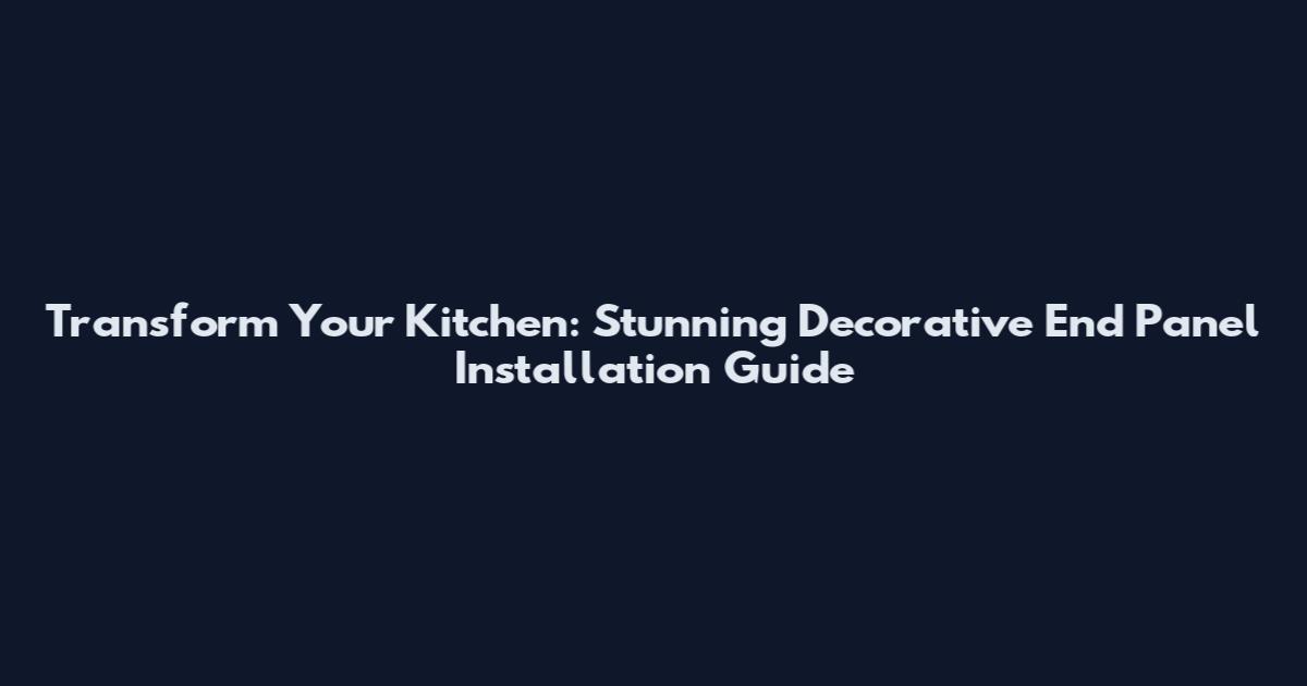 Transform Your Kitchen: Stunning Decorative End Panel Installation Guide