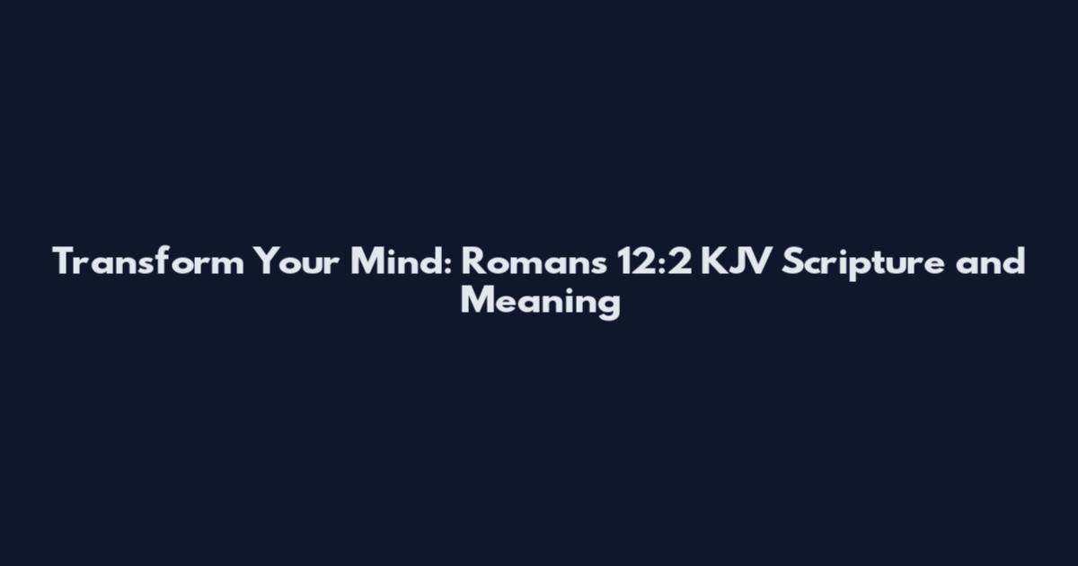 Transform Your Mind: Romans 12:2 KJV Scripture and Meaning