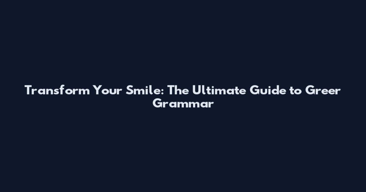 Transform Your Smile: The Ultimate Guide to Greer Grammar