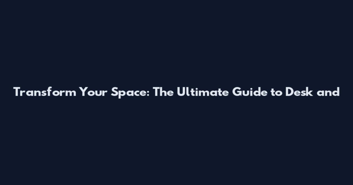 Transform Your Space: The Ultimate Guide to Desk and