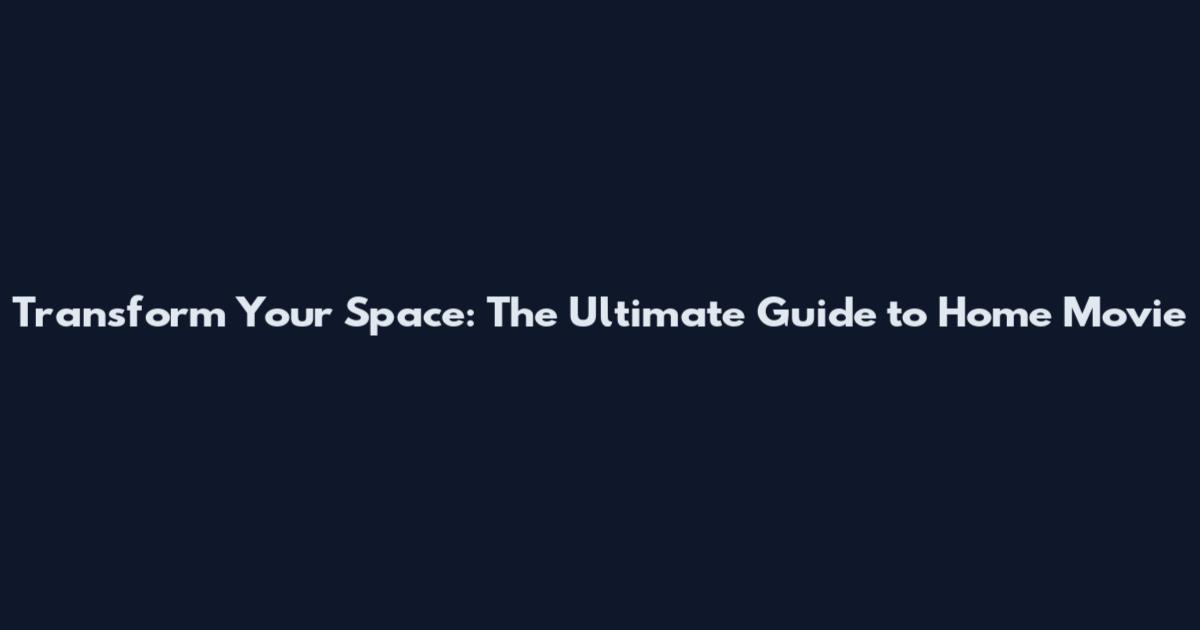 Transform Your Space: The Ultimate Guide to Home Movie